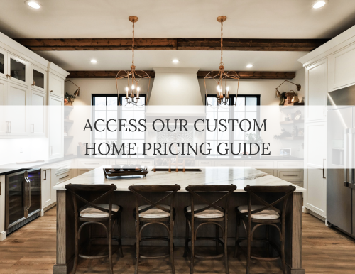 Access Our Custom Home Pricing Guide Access Our Custom Home Pricing Guide
